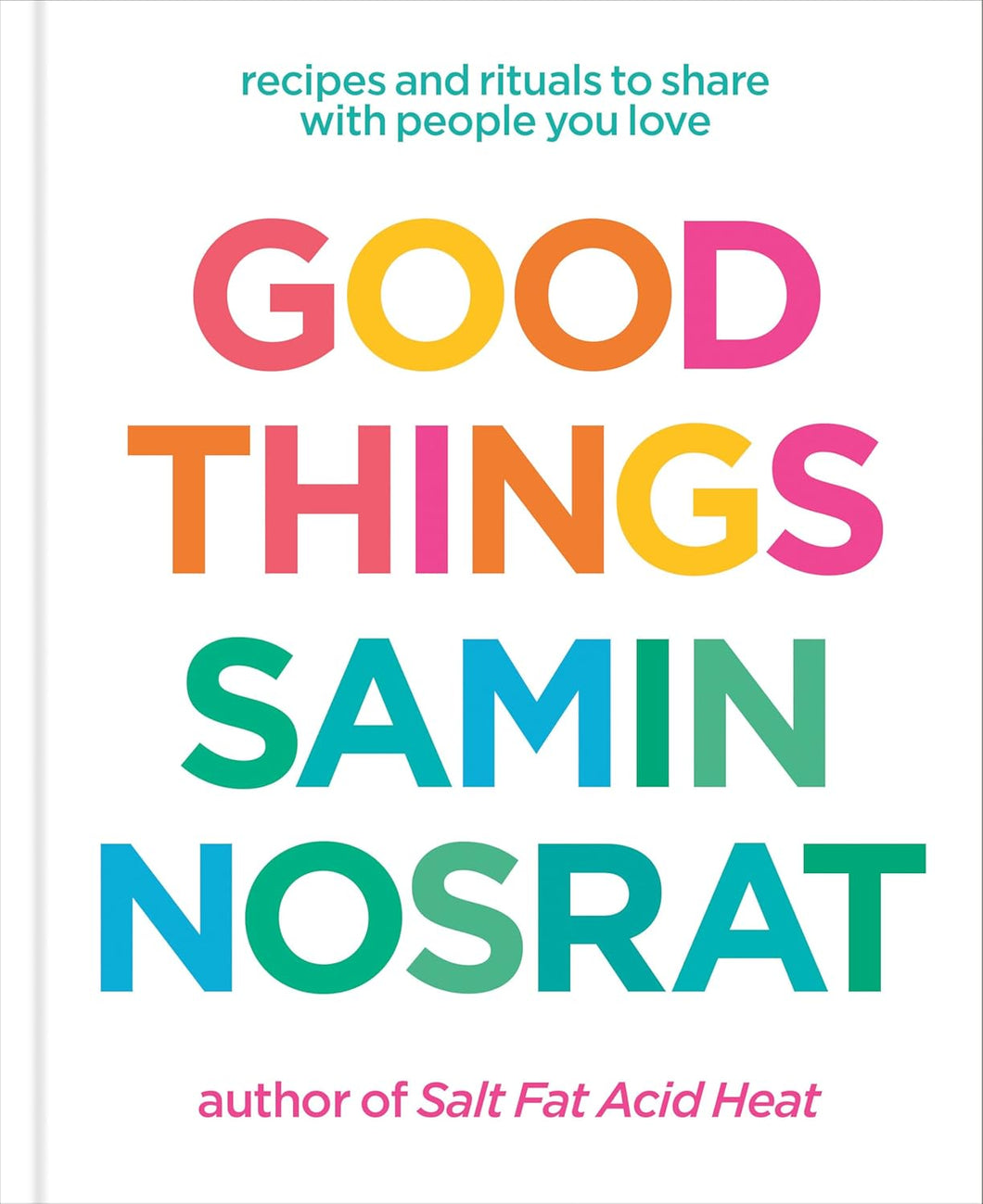 Good Things: Recipes and Rituals to Share with People You Love: A Cookbook  Samin Nosrat