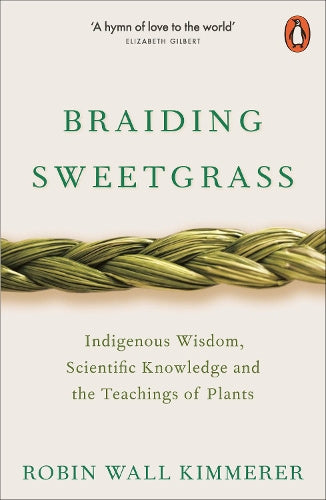 Braiding Sweetgrass Indigenous Wisdom, Scientific Knowledge and the Teachings of Plants