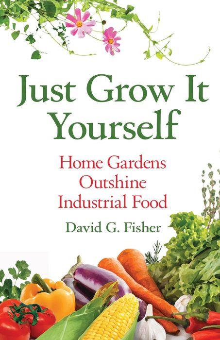 Just Grow it Yourself: Home Gardens Outshine Industrial Food